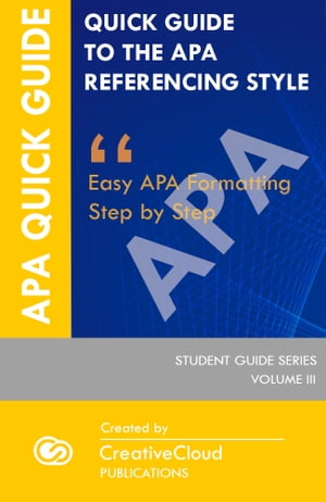 QUICK STUDENT GUIDE TO THE APA REFERENCING STYLE Easy APA Formatting Step by Step【電子書籍】[ CreativeCloud Publications ]