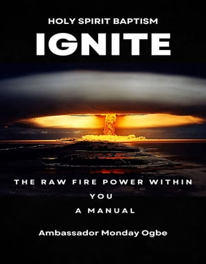 Ignite the Raw Fire Power Within You – The Holy Spirit Baptism Manual