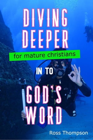 Diving Deeper into God's Word【電子書籍】[ Ross Thompson ]