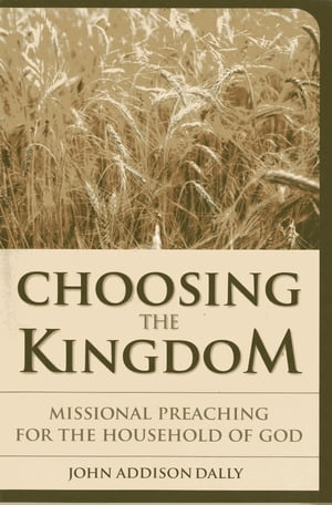 Choosing the Kingdom Missional Preaching for the Household of God