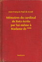 M?moires du cardinal de Retz ?crits par lui-m?me ? Madame de ***【電子書籍】[ Jean-Fran?ois Paul de Gondi ]