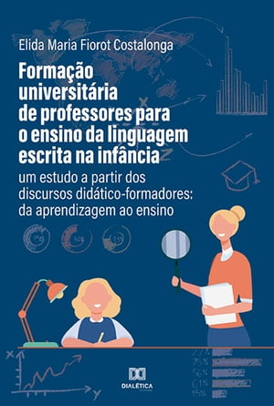 Forma??o universit?ria de professores para o ensino da linguagem escrita na inf?ncia um estudo a partir dos discursos did?tico-formadores: da aprendizagem ao ensino