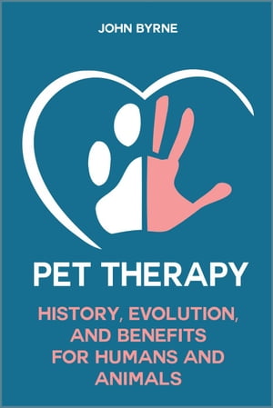 Pet Therapy History, Evolution, And Benefits For Humans And AnimalsŻҽҡ[ John Byrne ]