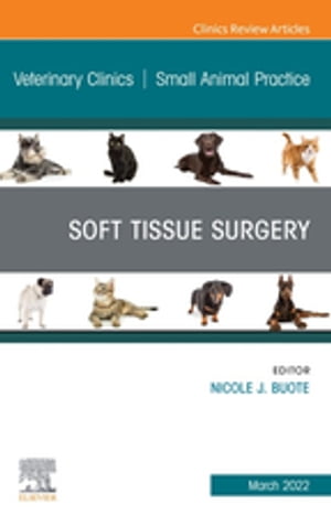 Soft Tissue Surgery, An Issue of Veterinary Clinics of North America: Small Animal Practice, E-Book Soft Tissue Surgery, An Issue of Veterinary Clinics of North America: Small Animal Practice, E-Book【電子書籍】