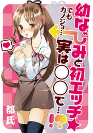 幼なじみと初エッチ☆ でもカノジョ…実は○○で…！？【電子書籍】[ 都氏 ]