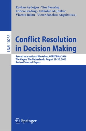 Conflict Resolution in Decision Making Second International Workshop, COREDEMA 2016, The Hague, The Netherlands, August 29-30, 2016, Revised Selected Papers【電子書籍】