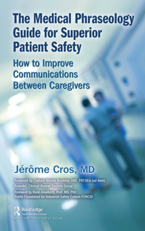 The Medical Phraseology Guide for Superior Patient Safety How to Improve Communications Between Caregivers【電子書籍】 Jerome Cros