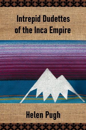 Intrepid Dudettes of the Inca Empire Intrepid Dudettes【電子書籍】[ Helen Pugh ]