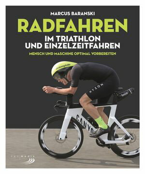 Radfahren im Triathlon und Einzelzeitfahren Mensch & Maschine optimal vorbereiten【電子書籍】[ Marcus Baranski ]