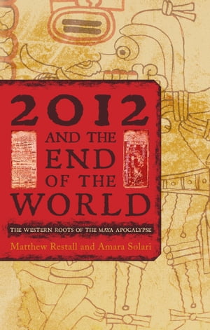 2012 and the End of the World The Western Roots of the Maya ApocalypseŻҽҡ[ Matthew Restall ]