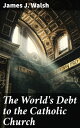 The World's Debt to the Catholic Church