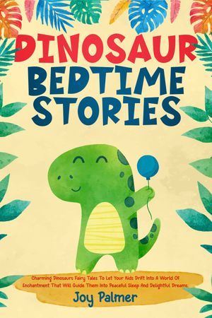 Dinosaur Bedtime Stories Charming Dinosaur Fairy Tales To Let Your Kids Drift Into A World Of Enchantment That Will Guide Them Into Peaceful Sleep And Delightful Dreams.【電子書籍】[ Joy Palmer ]