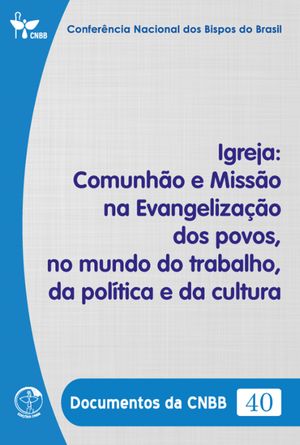 Igreja: Comunh?o e Miss?o na Evangeliza??o dos povos, no mundo do trabalho, da pol?tica e da cultura - Documentos da CNBB 40 - DigitalŻҽҡ[ Confer?ncia Nacional dos Bipos do Brasil ]