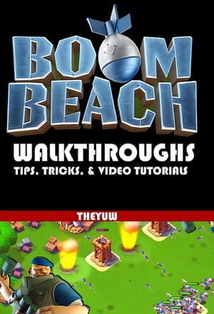 Boom Beach Walkthroughs - Tips, Tricks & Video Tutorials【電子書籍】[ Theyuw ]