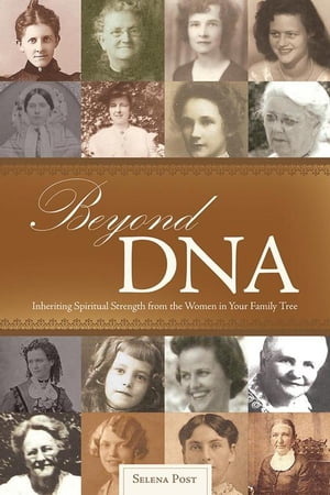 Beyond Dna Inheriting Spiritual Strength from the Women in Your Family Tree【電子書籍】[ Selena Post ]