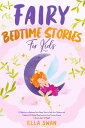 Fairy Bedtime Stories For Kids A Collection of Relaxing Fairy Sleep Tales to Help Your Children and Toddlers Fall Asleep Heartwarming Fairy Fantasy Stories to Dream about all Night 【電子書籍】 Ella Swan