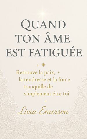 Quand Ton ?me Est Fatigu?e Retrouve la paix, la tendresse et la force tranquille de simplement ?tre toi【電子書籍】[ Livia Emerson ]