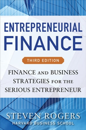 Entrepreneurial Finance, Third Edition: Finance and Business Strategies for the Serious Entrepreneur