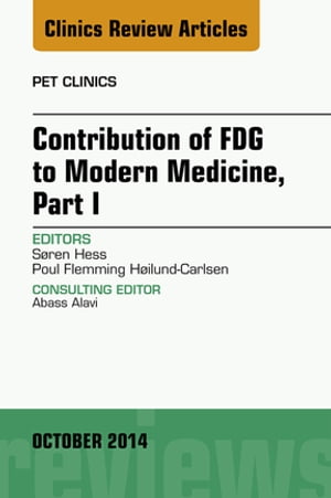 Contribution of FDG to Modern Medicine, Part I, An Issue of PET Clinics【電子書籍】[ S?ren Hess, MD ]