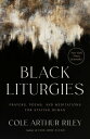 Black Liturgies Prayers, Poems, and Meditations for Staying Human