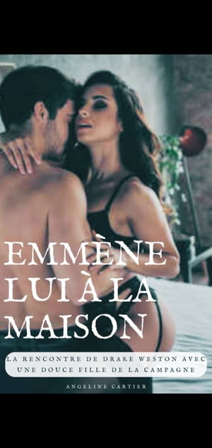 Emm?ne lui ? la maison La rencontre de Drake Weston avec une douce fille de la campagne【電子書籍】[ Angeline cartier ]