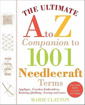 The Ultimate A to Z Companion to 1,001 Needlecraft Terms