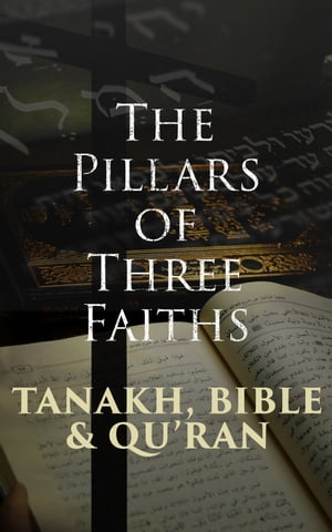 Tanakh, Bible & Qu'ran: The Pillars of Three Faiths The Most Sacred Books of Judaism, Christianity and Islam