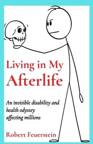 Living in My Afterlife An invisible disability and health odyssey affecting millions
