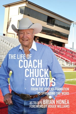 The Life of Coach Chuck Curtis From the Spread Formation to Spreading the Word【電子書籍】[ Chuck Curtis ]