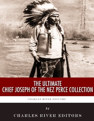 The Ultimate Chief Joseph of the Nez Perce Collection