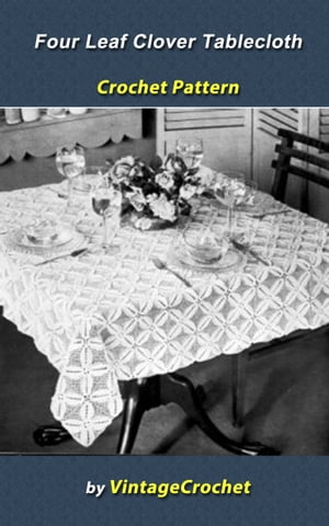 Four Leaf Clover Tablecloth Crochet Pattern【電子書籍】[ Vintage Crochet ]