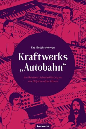 Die Geschichte von Kraftwerks 039 Autobahn 039 Eine Liebeserkl rung an ein 50 Jahre altes Album【電子書籍】 Jan Reetze