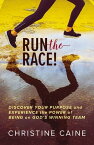 Run the Race! Discover Your Purpose and Experience the Power of Being on God’s Winning Team【電子書籍】[ Christine Caine ]