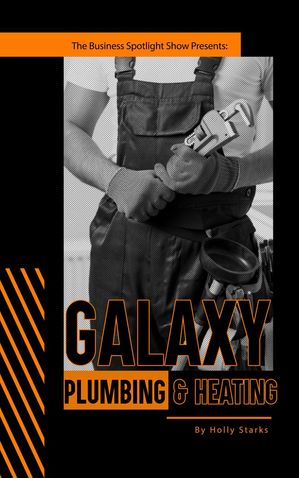 The Business Spotlight Show Presents: Galaxy Plumbing & Heating The Business Spotlight Show Presents, #21【電子書籍】[ Holly Starks ]
