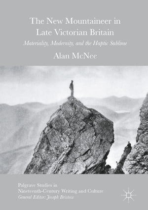 The New Mountaineer in Late Victorian Britain Materiality, Modernity, and the Haptic Sublime