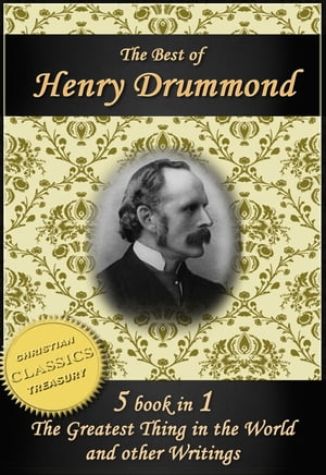 The Best of Henry Drummond: The Greatest Thing in the World, Eternal Life, Beautiful Thoughts, Natural Law in the Spiritual World and More!