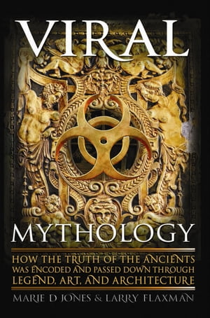 Viral Mythology How the Truth of the Ancients was Encoded and Passed Down through Legend, Art, and Architecture【電子書籍】[ Marie D. Jones ]