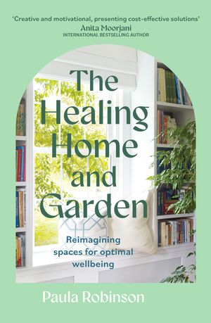 The Healing Home and Garden Reimagining spaces for optimal wellbeing