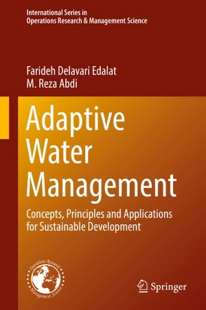 Adaptive Water Management Concepts, Principles and Applications for Sustainable Development【電子書籍】 Farideh Delavari Edalat