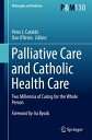 Palliative Care and Catholic Health Care Two Millennia of Caring for the Whole P...