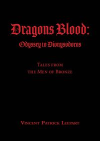 Dragons Blood: Odyssey to Dionysodoros: Tales from the Men of Bronze【電子書籍】[ Vincent Leepart ]