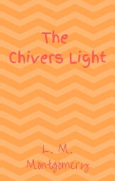 The Chivers Light【電子書籍】[ L. M. Montgomery ]