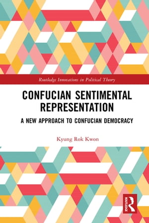 Confucian Sentimental Representation A New Approach to Confucian DemocracyŻҽҡ[ Kyung Rok Kwon ]