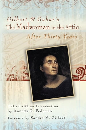 Gilbert and Gubar's The Madwoman in the Attic after Thirty Years