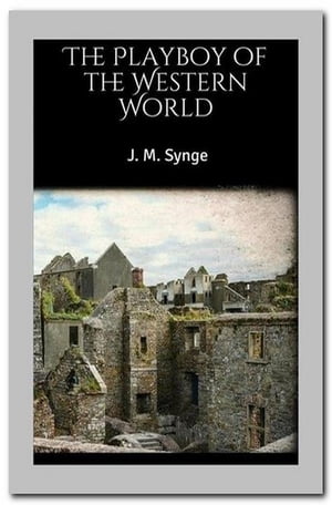 The Playboy of the Western World【電子書籍】[ J. M. Synge ]