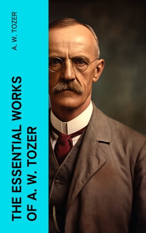 The Essential Works of A. W. Tozer