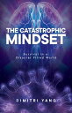 The Catastrophic Mindset Survival in a Disaster Filled World【電子書籍】[ Dimitri Yang ]