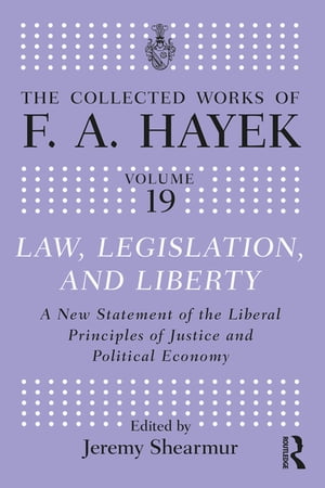 Law, Legislation, and Liberty A New Statement of the Liberal Principles of Justice and Political Economy