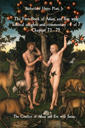 The First Book of Adam and Eve with biblical insights and commentary - 7 of 7 Chapters 73 - 79 The Conflict of Adam and Eve with SatanŻҽҡ[ Jr Rutherford Hayes Platt ]