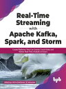 Real-Time Streaming with Apache Kafka, Spark, and Storm: Create Platforms That Can Quickly Crunch Data and Deliver Real-Time Analytics to Users (English Edition)【電子書籍】 Brindha Priyadarshini Jeyaraman